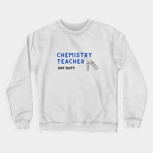 Chemistry Teacher off Duty Crewneck Sweatshirt